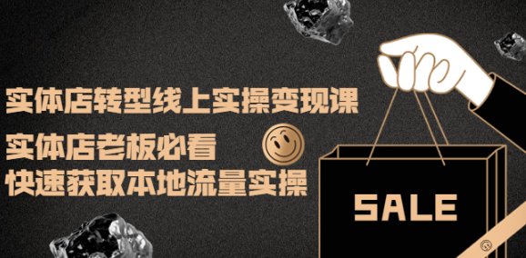 实体店转型线上变现课程：实体店老板必看，快速获取本地流量-欢迎访问本站