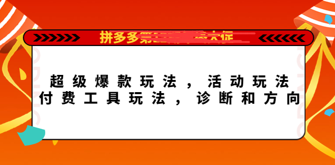 拼多多年终大促超级爆款课程，活动玩法，付费工具玩法【玩转拼多多】-欢迎访问本站