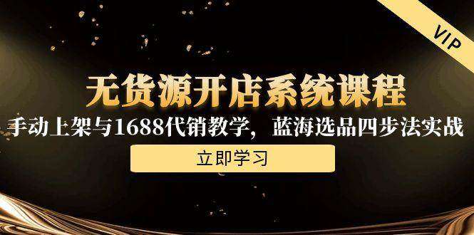 2025淘宝电商无货源开店系统课程，选冷门蓝海产品手动上架与1688代销教学等等-欢迎访问本站