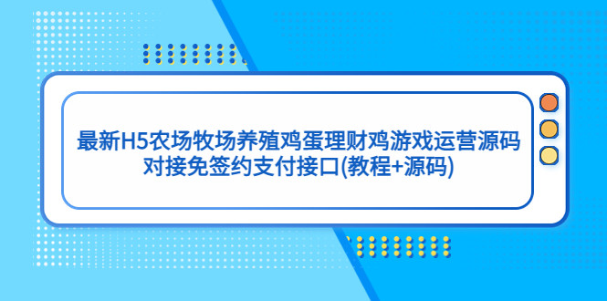 农场牧场养殖鸡蛋理财鸡游戏运营源码(教程+最新H5源码)/对接免签约支付接口-欢迎访问本站