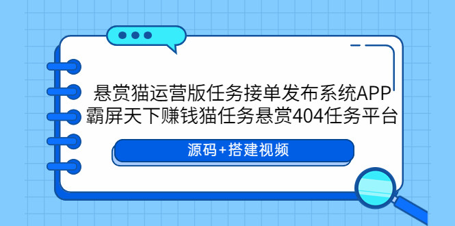 悬赏猫运营版任务接单发布系统APP+霸屏天下赚钱猫任务悬赏404任务平台【源码+搭建教程】-欢迎访问本站