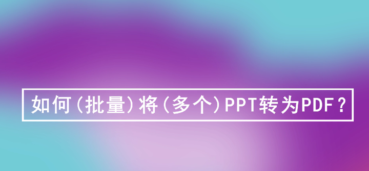 超好用的ppt批量转pdf工具-欢迎访问本站