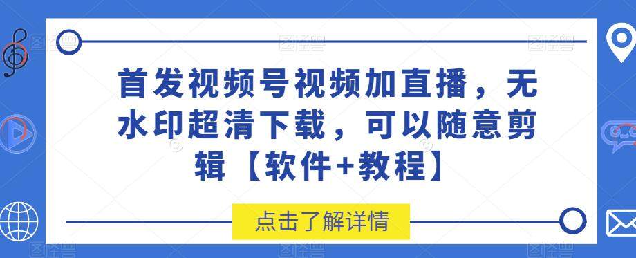 视频号视频加直播无水印超清下载软件【附带教程】-欢迎访问本站