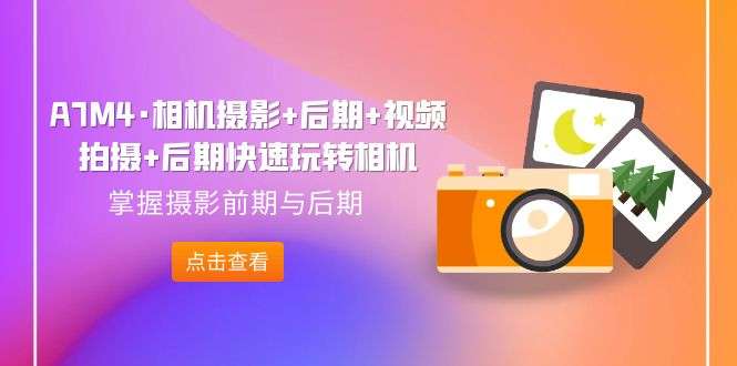 拍摄摄影必学课程：相机摄影+后期+视频拍摄，掌握摄影前期与后期-欢迎访问本站
