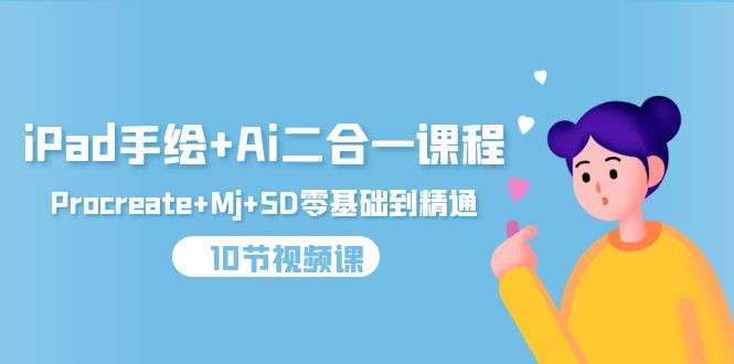 iPad手绘+Ai，Procreate+Mj+SD零基础到精通（10节视频课）-欢迎访问本站
