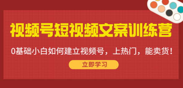 视频号短视频文案课程:0基础小白如何建立视频号卖货!-欢迎访问本站