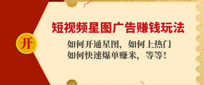短视频星图广告赚钱玩法教程：教你如何开通上热门，如何快速爆单赚米！-欢迎访问本站
