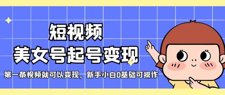 短视频美女号变现项目【新手小白可轻松上手】，首条视频即可变现-欢迎访问本站