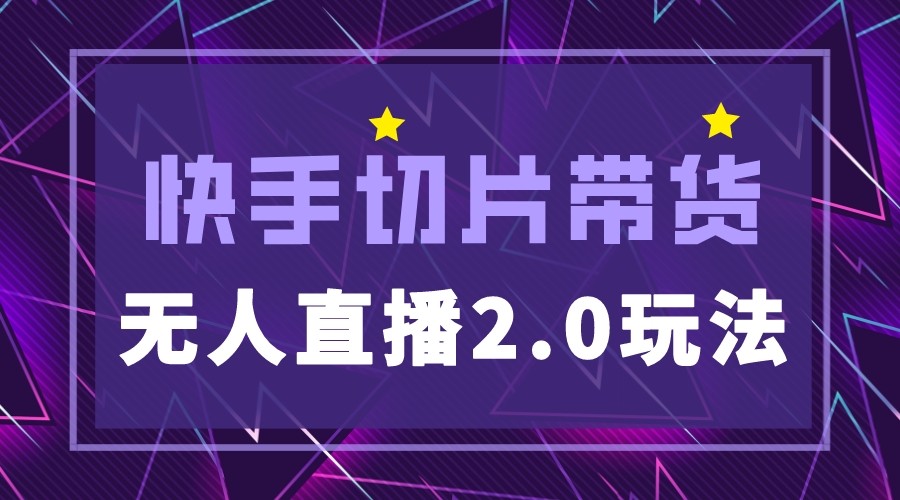 快手网红切片2.0无人直播玩法保姆级教程-欢迎访问本站