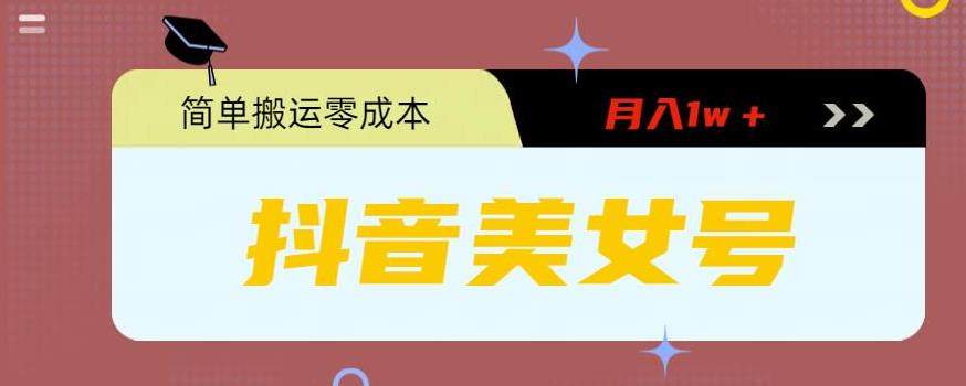 抖音0粉无成本简单搬运美女号，月入1w＋-欢迎访问本站