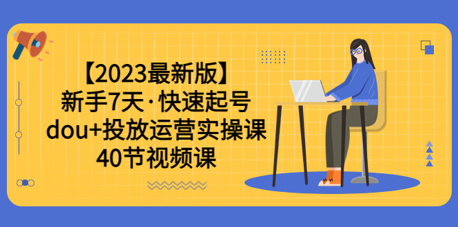 零基础7天学会抖加投放运营实操课，轻松涨粉、赚更多（40节视频课）-欢迎访问本站