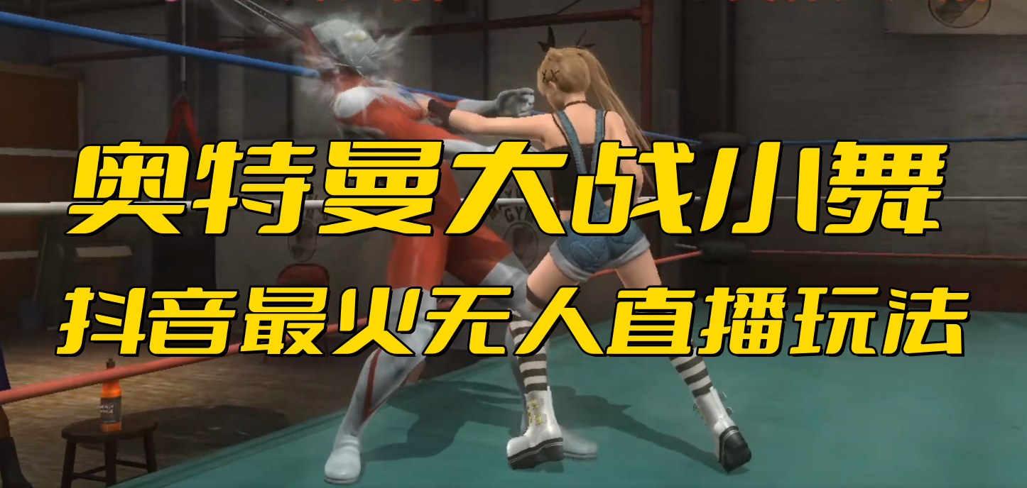 【奥特曼大战小舞】抖音无人直播变现玩法-欢迎访问本站