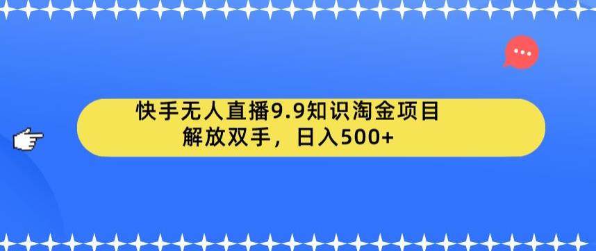 快手无人直播知识淘金项目-日入500+【实操教程】-欢迎访问本站