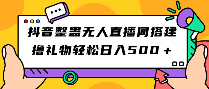 抖音整蛊无人直播间搭建撸礼物轻松日入500＋【游戏软件+教程+全套工具】-欢迎访问本站