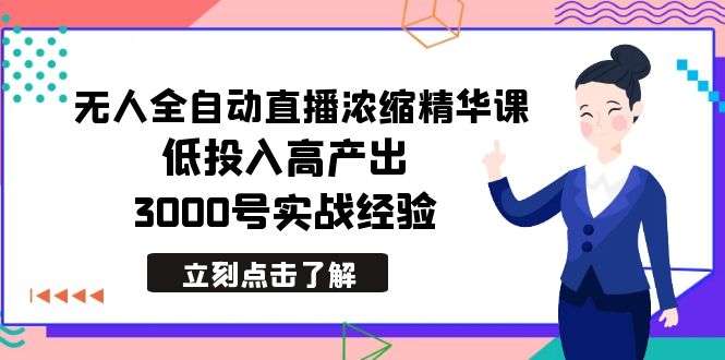 最新全自动无人直播精华课，3000号实战经验总结-欢迎访问本站