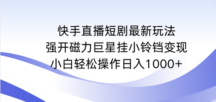 快手直播短剧强开磁力巨星挂小铃铛日入1000+玩法揭秘-欢迎访问本站
