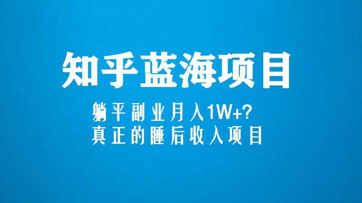 知乎蓝海项目玩法教程【真正的睡后收入项目】躺平副业月入1W+-欢迎访问本站