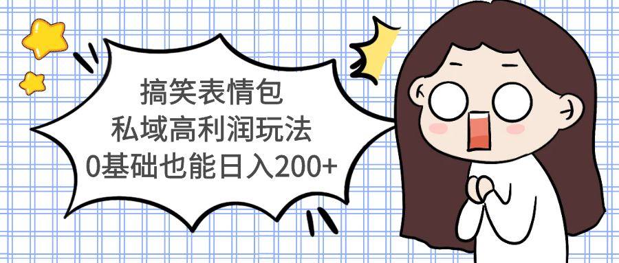 搞笑表情包项目高利润私欲玩法教程,0基础也能日入200+-欢迎访问本站