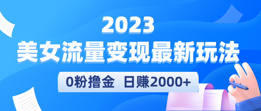 最新美女流量变现项目：0粉撸金日赚2000+，实测日引流300+-欢迎访问本站