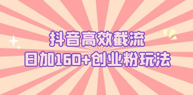 抖音高效截流获取创业粉日加160+【详细操作实战演示！】-欢迎访问本站