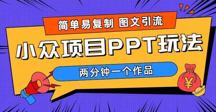 图文引流小众项目PPT玩法 (教程+素材) 简单易复制两分钟一个作品 【月入1W+】-欢迎访问本站