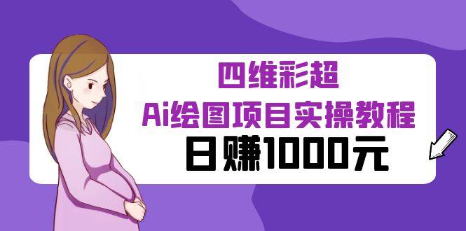 日赚1000元的四维彩超Ai绘图项目实操教程-欢迎访问本站