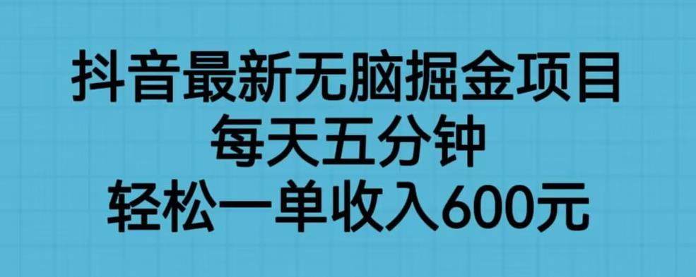 抖音爆款掘金项目,无脑操作一单收入600元!-欢迎访问本站