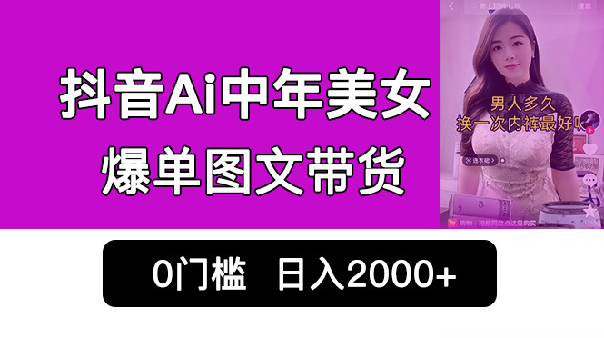 抖音Ai中年美女图文带货，0门槛发图文，日入2000+【教程】-欢迎访问本站