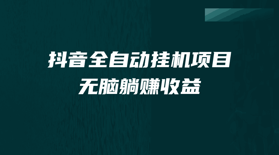 抖音全自动挂机项目，月入过万，纯躺赚不用任何操作-欢迎访问本站