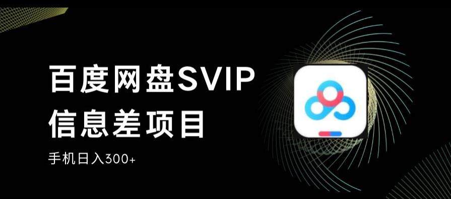 百度网盘SVIP信息差项目，稳定日入300+【0投入小】-欢迎访问本站