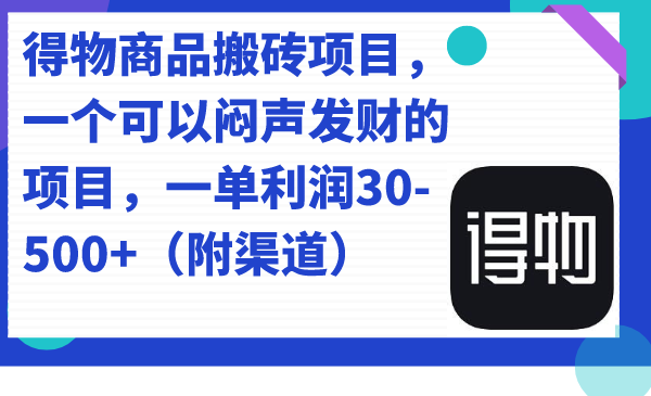 得物商品搬砖一单利润30-500+（附渠道），一个可以闷声发财的项目-欢迎访问本站