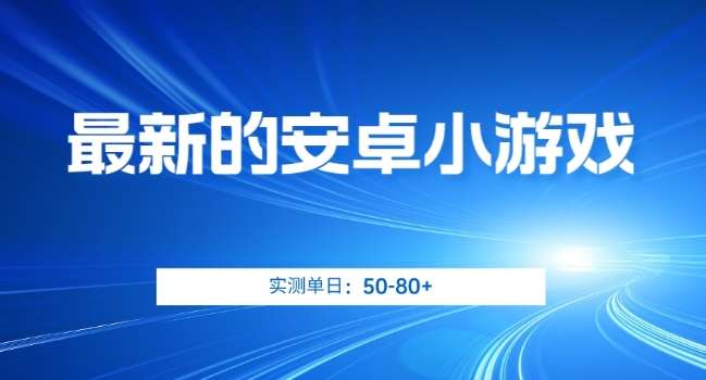 最新安卓小游戏日入50-80+变现项目【揭秘】-欢迎访问本站