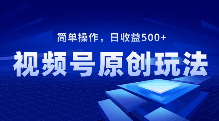 玩转视频号变现技巧揭秘-巧用原创视频日收益500+-欢迎访问本站