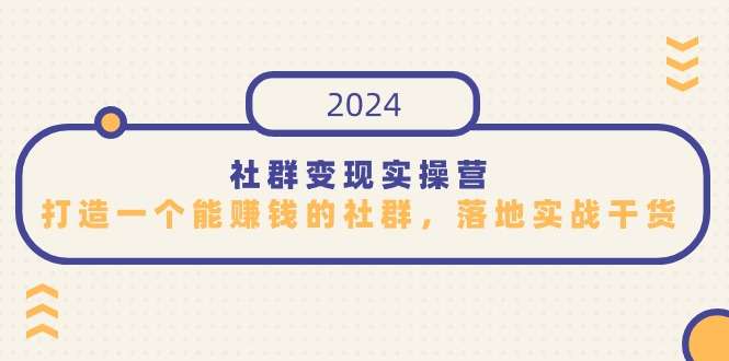 最新社群变现实操课程,打造一个尤其适合知识变现赚钱的社群!-欢迎访问本站