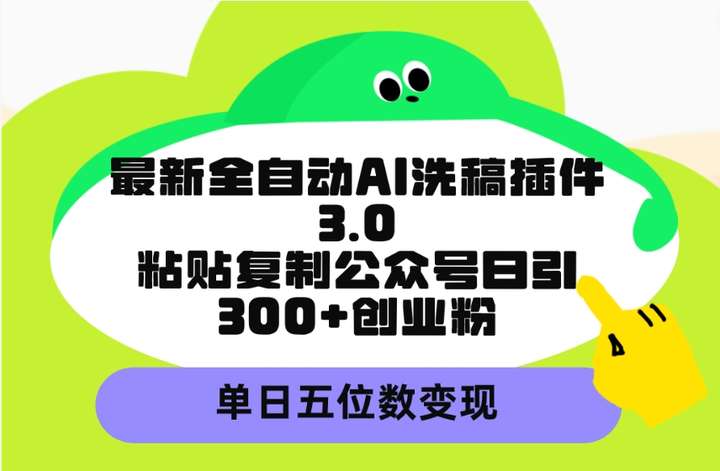 最新全自动AI洗稿插件，粘贴复制公众号日引300+创业粉，单日五位数变现-欢迎访问本站