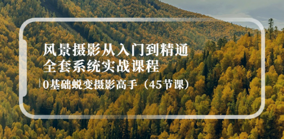 风景摄影实战课程视频：从入门到精通全套系统实战课程-欢迎访问本站