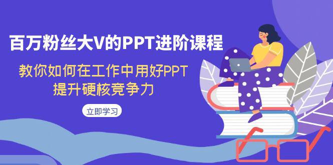 PPT进阶全套课程，教你工作中用好PPT【办公必会】-欢迎访问本站