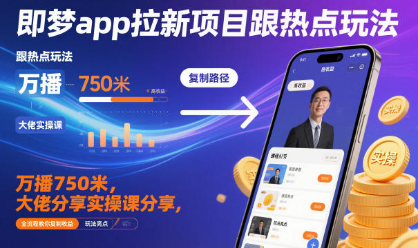 即梦app拉新项目玩法，万播750米，全流程实操教你复制收益，25圈内大佬分享冷门项目-欢迎访问本站