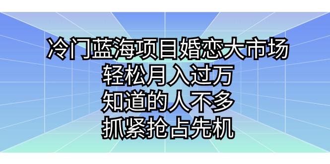 冷门蓝海婚恋项目操作教程，轻松月入过万-知道的人不多，抓紧抢占先机！-欢迎访问本站