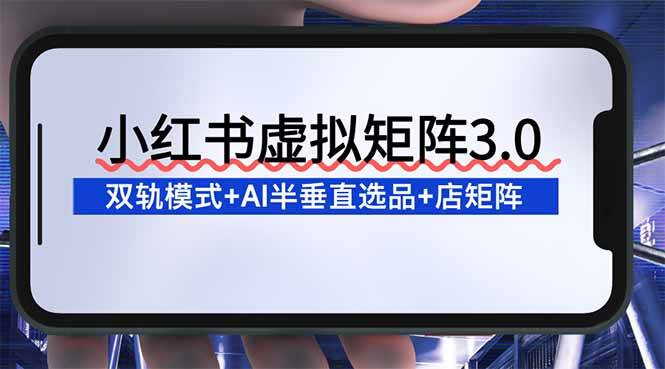 小红书虚拟店铺矩阵玩法：双轨模式+AI半垂直选品+26店矩阵卖虚拟资料-欢迎访问本站