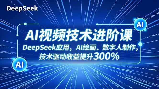 图片[1]-AI视频技术进阶课，DeepSeek应用、AI绘画、数字人制作，技术驱动收益提升300%-欢迎访问本站