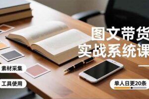 图文带货实战系统课，工具使用、素材采集、防同质化，单人日更20条月入3w+-欢迎访问本站