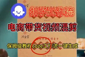电商带货视频一键混剪，保姆级都系COZE工作流一键生成-欢迎访问本站
