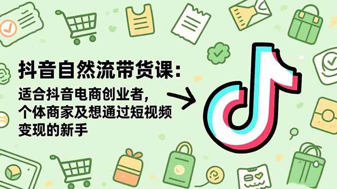 图片[1]-抖音自然流带货课：适合抖音电商创业者,个体商家及想通过短视频变现的新手-欢迎访问本站