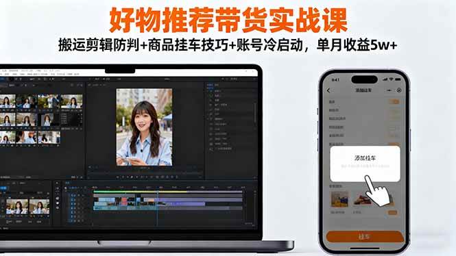 图片[1]-好物推荐带货实战课：搬运剪辑防判+商品挂车技巧+账号冷启动，单月收益5w+-欢迎访问本站