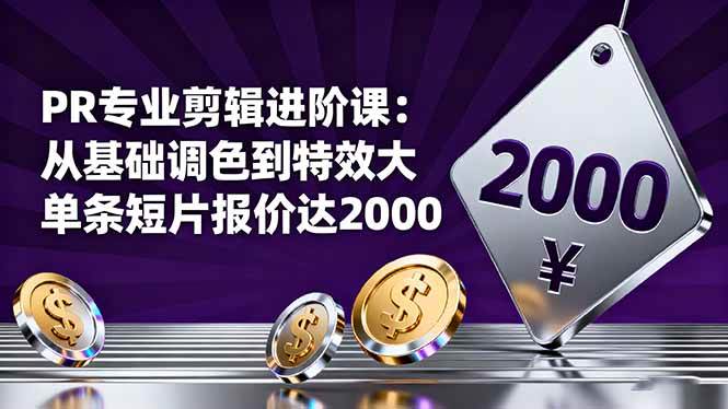 图片[1]-PR专业剪辑进阶课：从基础调色到特效大片的进阶技能，单条短片报价达2000-欢迎访问本站