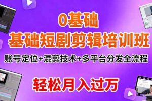 0基础短剧剪辑培训班：账号定位+混剪技术+多平台分发全流程，轻松月入过万-欢迎访问本站