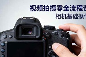 视频拍摄零全流程课：从相机基础操作到电影构图、光影布光、分镜头设计等-欢迎访问本站