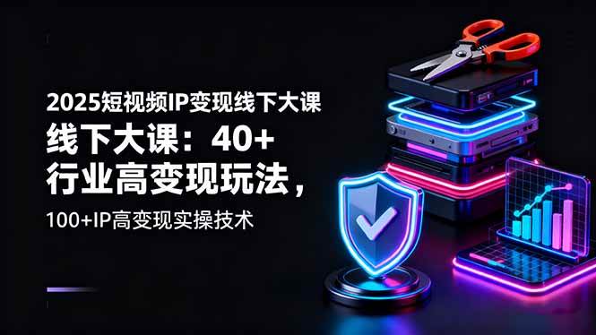 图片[1]-2025短视频IP变现线下大课：40+行业高变现玩法，100+IP高变现实操技术-欢迎访问本站