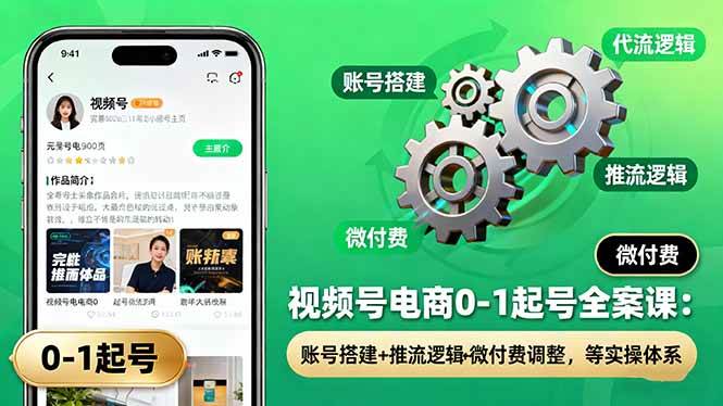 图片[1]-视频号电商0-1起号全案课：账号搭建+推流逻辑+微付费调整，等实操体系-欢迎访问本站